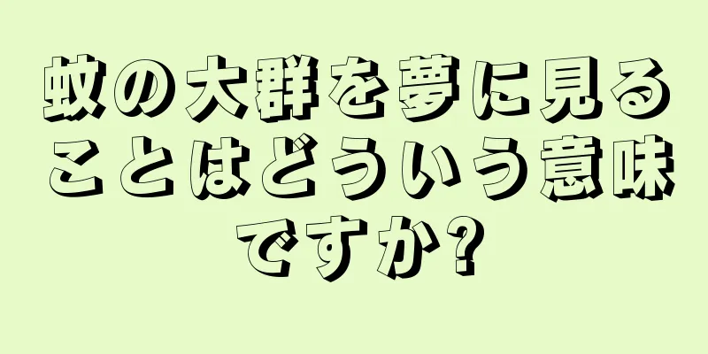 蚊の大群を夢に見ることはどういう意味ですか?