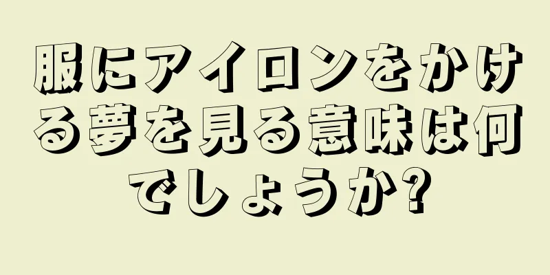 服にアイロンをかける夢を見る意味は何でしょうか?