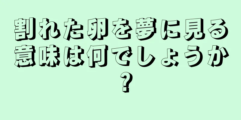 割れた卵を夢に見る意味は何でしょうか？