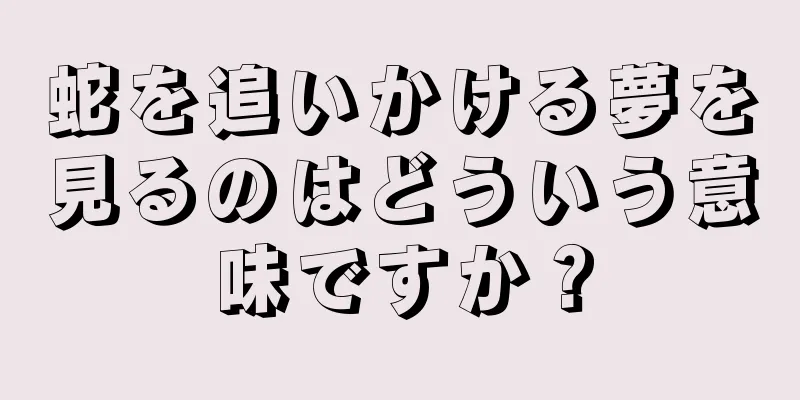 蛇を追いかける夢を見るのはどういう意味ですか？