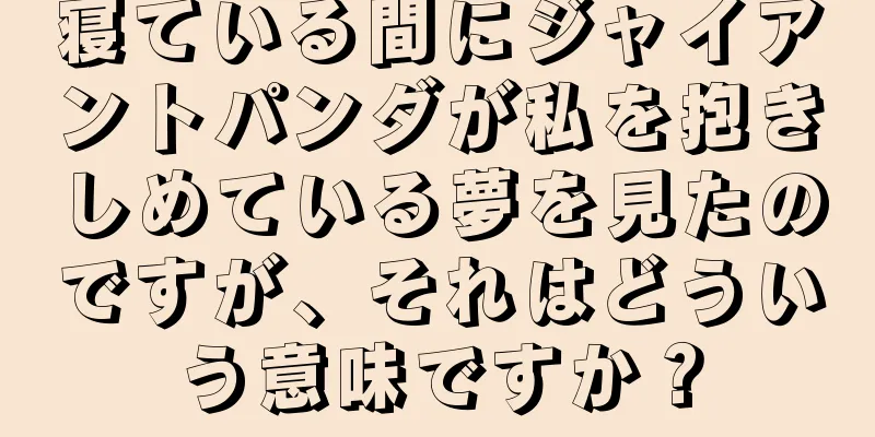 寝ている間にジャイアントパンダが私を抱きしめている夢を見たのですが、それはどういう意味ですか？