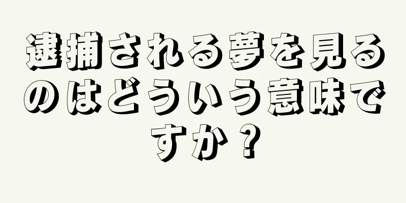 逮捕される夢を見るのはどういう意味ですか？