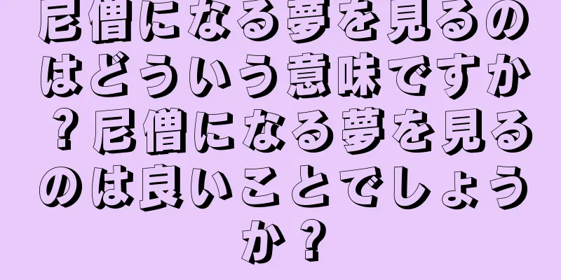 尼僧になる夢を見るのはどういう意味ですか？尼僧になる夢を見るのは良いことでしょうか？