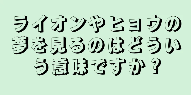 ライオンやヒョウの夢を見るのはどういう意味ですか？