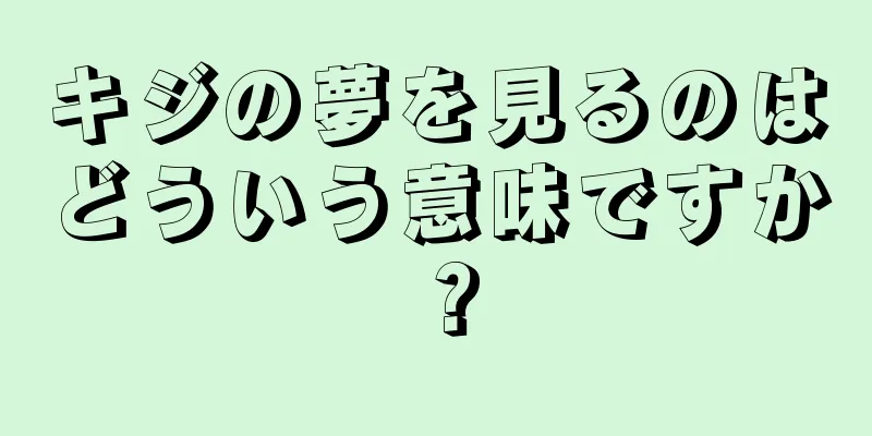 キジの夢を見るのはどういう意味ですか？