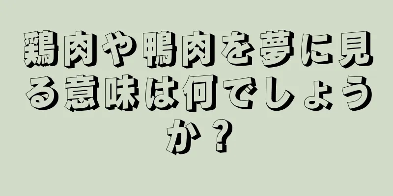 鶏肉や鴨肉を夢に見る意味は何でしょうか？