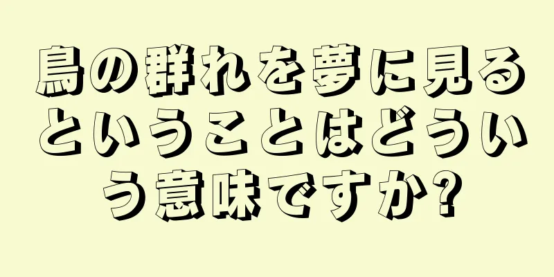 鳥の群れを夢に見るということはどういう意味ですか?