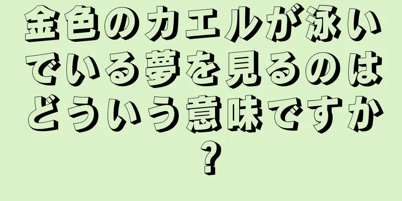 金色のカエルが泳いでいる夢を見るのはどういう意味ですか？