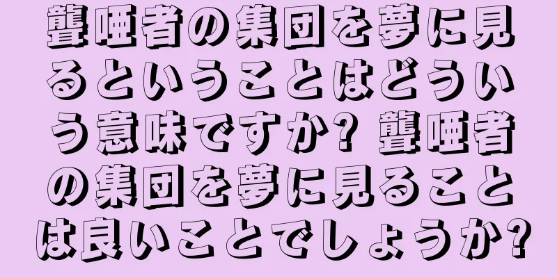 聾唖者の集団を夢に見るということはどういう意味ですか? 聾唖者の集団を夢に見ることは良いことでしょうか?