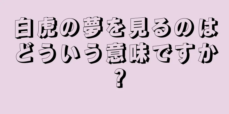 白虎の夢を見るのはどういう意味ですか？