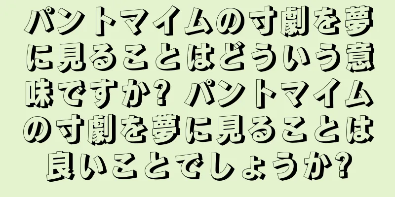 パントマイムの寸劇を夢に見ることはどういう意味ですか? パントマイムの寸劇を夢に見ることは良いことでしょうか?