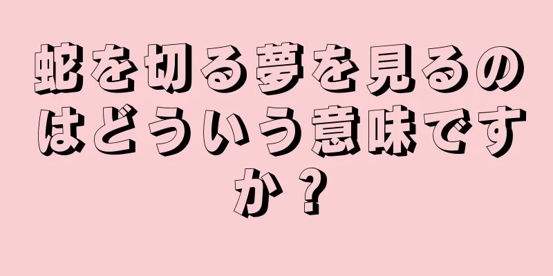 蛇を切る夢を見るのはどういう意味ですか？