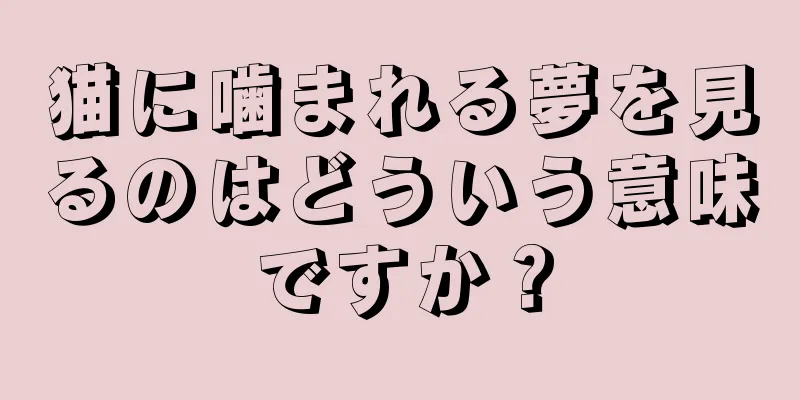 猫に噛まれる夢を見るのはどういう意味ですか？