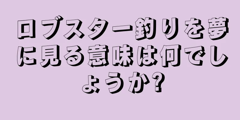 ロブスター釣りを夢に見る意味は何でしょうか?