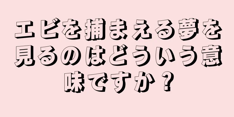 エビを捕まえる夢を見るのはどういう意味ですか？