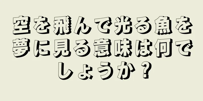 空を飛んで光る魚を夢に見る意味は何でしょうか？
