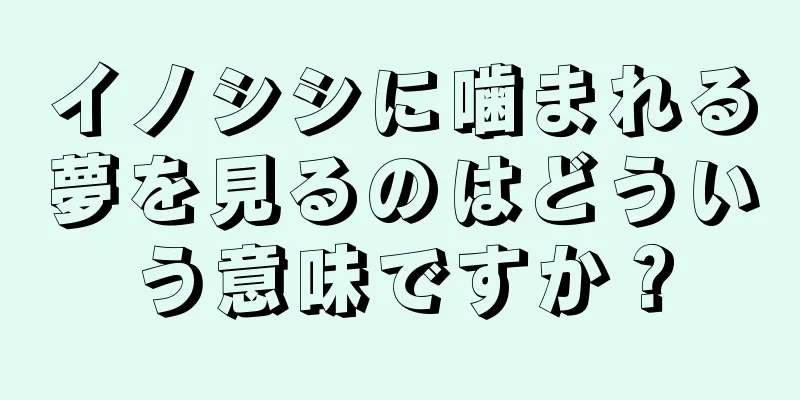 イノシシに噛まれる夢を見るのはどういう意味ですか？
