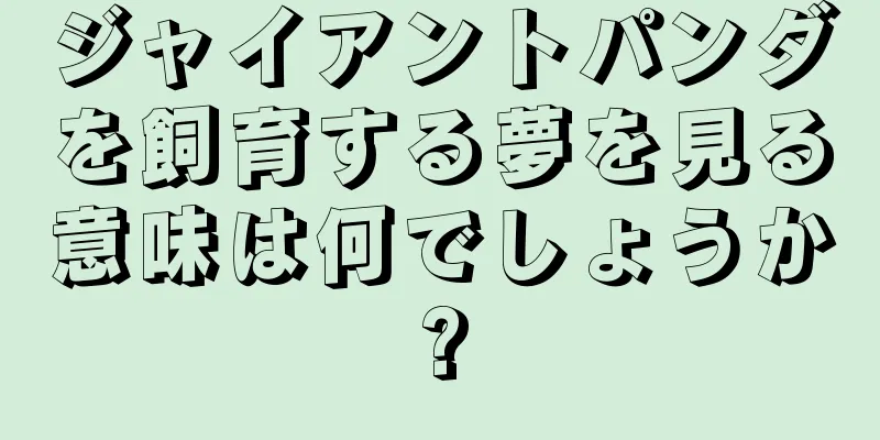 ジャイアントパンダを飼育する夢を見る意味は何でしょうか?