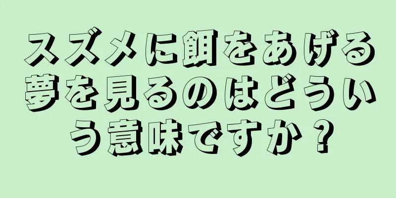 スズメに餌をあげる夢を見るのはどういう意味ですか？