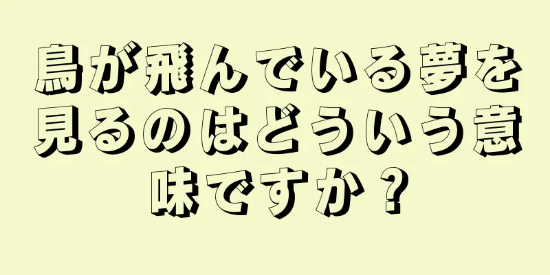 鳥が飛んでいる夢を見るのはどういう意味ですか？