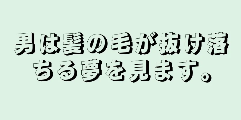 男は髪の毛が抜け落ちる夢を見ます。