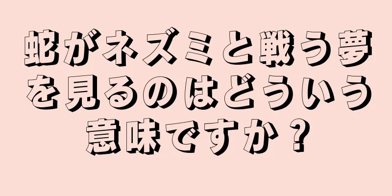 蛇がネズミと戦う夢を見るのはどういう意味ですか？