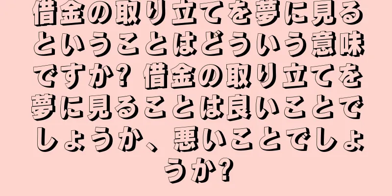 借金の取り立てを夢に見るということはどういう意味ですか? 借金の取り立てを夢に見ることは良いことでしょうか、悪いことでしょうか?