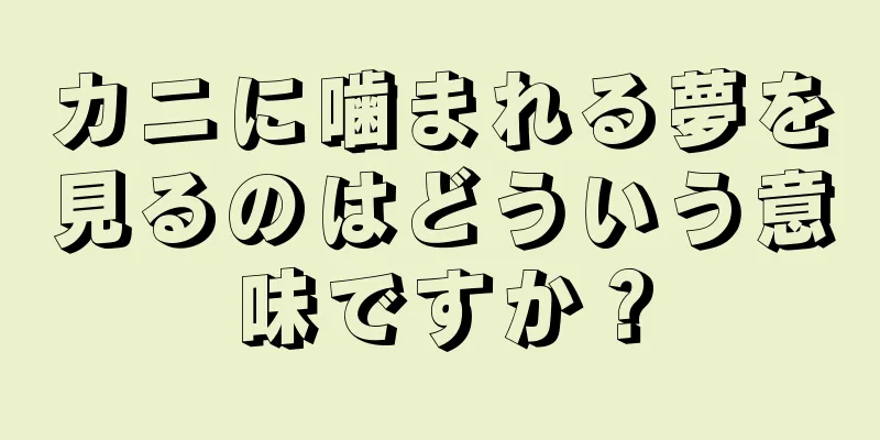 カニに噛まれる夢を見るのはどういう意味ですか？