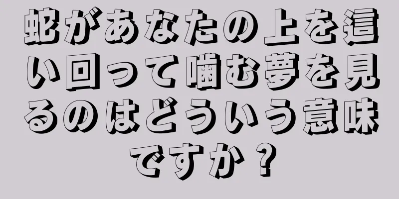 蛇があなたの上を這い回って噛む夢を見るのはどういう意味ですか？