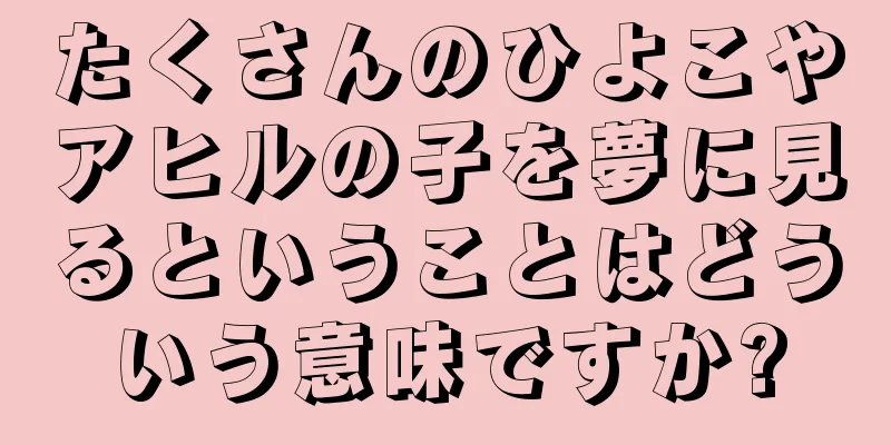 たくさんのひよこやアヒルの子を夢に見るということはどういう意味ですか?