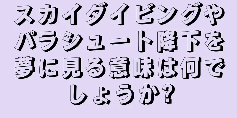 スカイダイビングやパラシュート降下を夢に見る意味は何でしょうか?