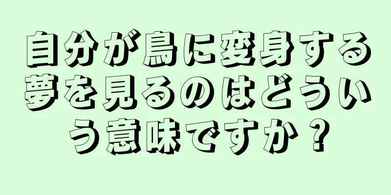 自分が鳥に変身する夢を見るのはどういう意味ですか？