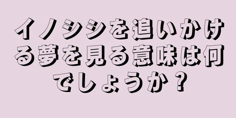 イノシシを追いかける夢を見る意味は何でしょうか？