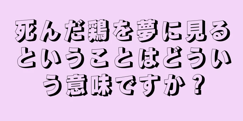 死んだ鶏を夢に見るということはどういう意味ですか？