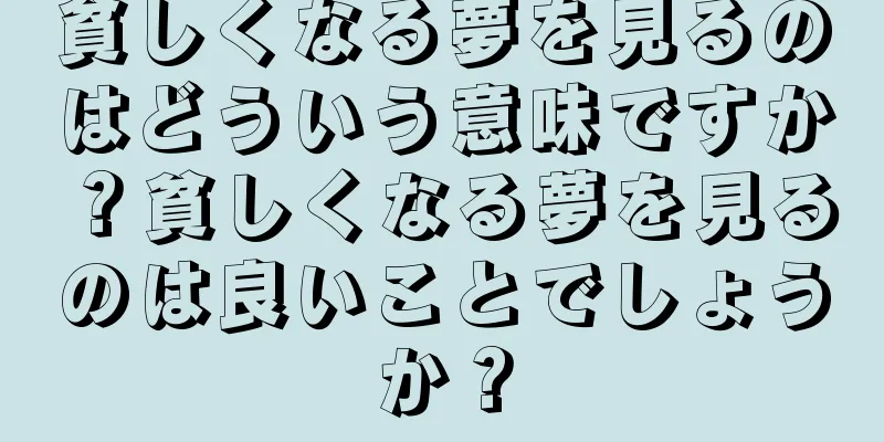 貧しくなる夢を見るのはどういう意味ですか？貧しくなる夢を見るのは良いことでしょうか？