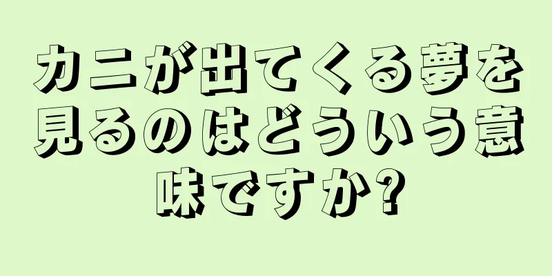 カニが出てくる夢を見るのはどういう意味ですか?