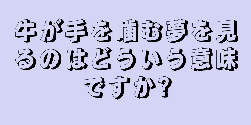 牛が手を噛む夢を見るのはどういう意味ですか?