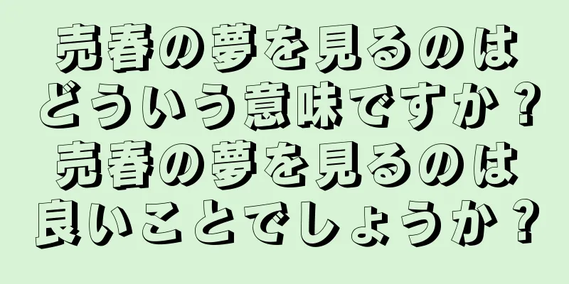 売春の夢を見るのはどういう意味ですか？売春の夢を見るのは良いことでしょうか？