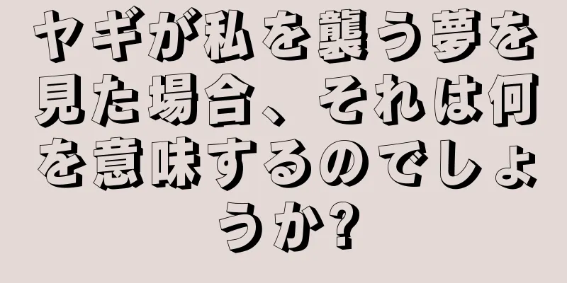 ヤギが私を襲う夢を見た場合、それは何を意味するのでしょうか?