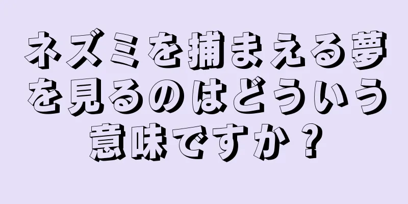 ネズミを捕まえる夢を見るのはどういう意味ですか？