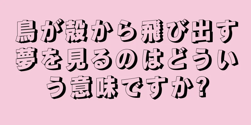 鳥が殻から飛び出す夢を見るのはどういう意味ですか?