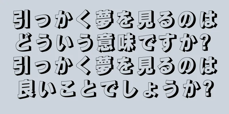 引っかく夢を見るのはどういう意味ですか? 引っかく夢を見るのは良いことでしょうか?