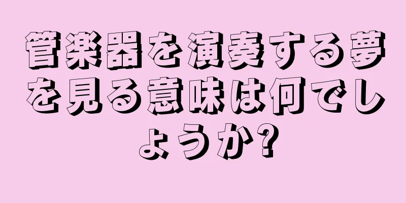 管楽器を演奏する夢を見る意味は何でしょうか?