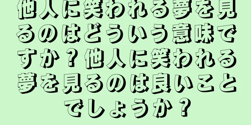 他人に笑われる夢を見るのはどういう意味ですか？他人に笑われる夢を見るのは良いことでしょうか？