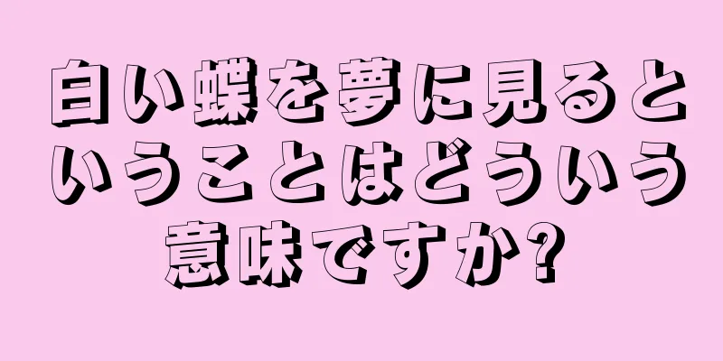 白い蝶を夢に見るということはどういう意味ですか?