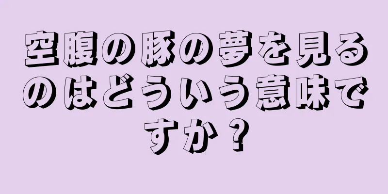 空腹の豚の夢を見るのはどういう意味ですか？