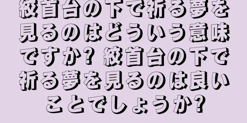 絞首台の下で祈る夢を見るのはどういう意味ですか? 絞首台の下で祈る夢を見るのは良いことでしょうか?