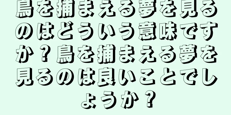 鳥を捕まえる夢を見るのはどういう意味ですか？鳥を捕まえる夢を見るのは良いことでしょうか？