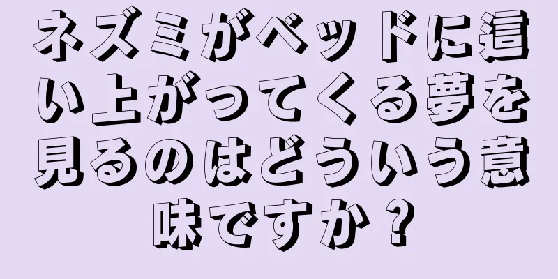 ネズミがベッドに這い上がってくる夢を見るのはどういう意味ですか？