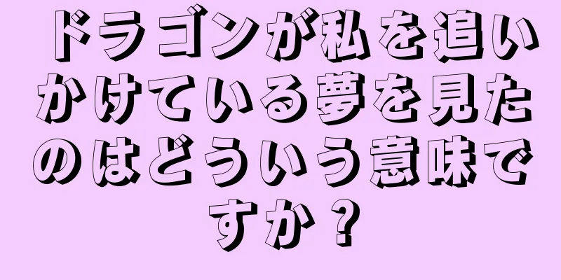 ドラゴンが私を追いかけている夢を見たのはどういう意味ですか？